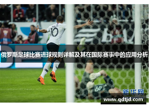 俄罗斯足球比赛进球规则详解及其在国际赛事中的应用分析