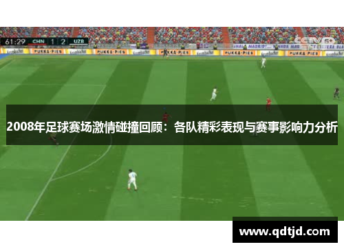 2008年足球赛场激情碰撞回顾：各队精彩表现与赛事影响力分析